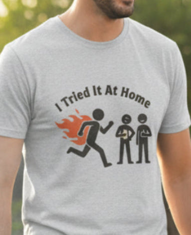 I Tried It At Home T-Shirt — Funny Stick Figure Fire Graphic Tee