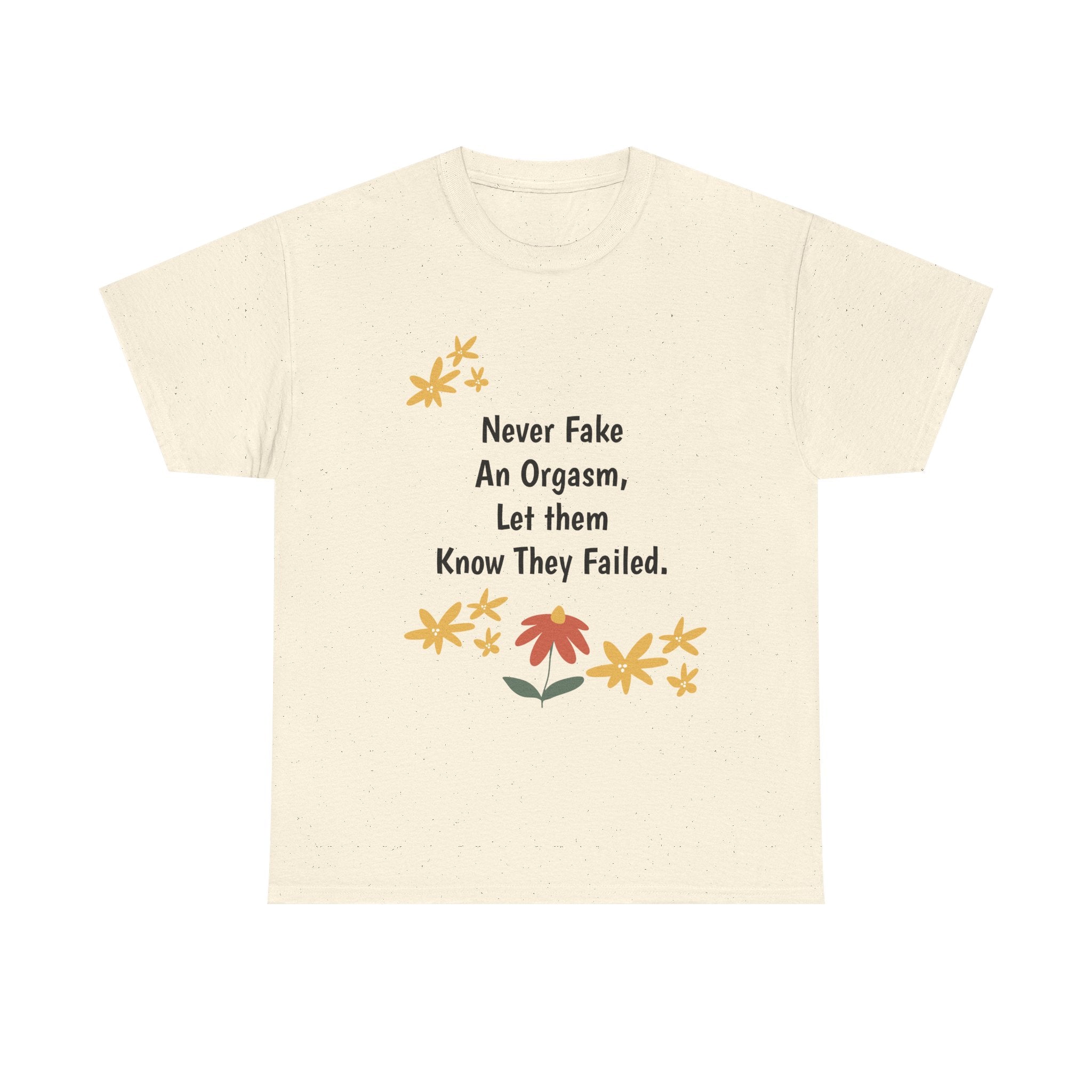 Graphic Tee - "Never Fake An Orgasm, Let Them Know They Failed" Floral Statement Shirt