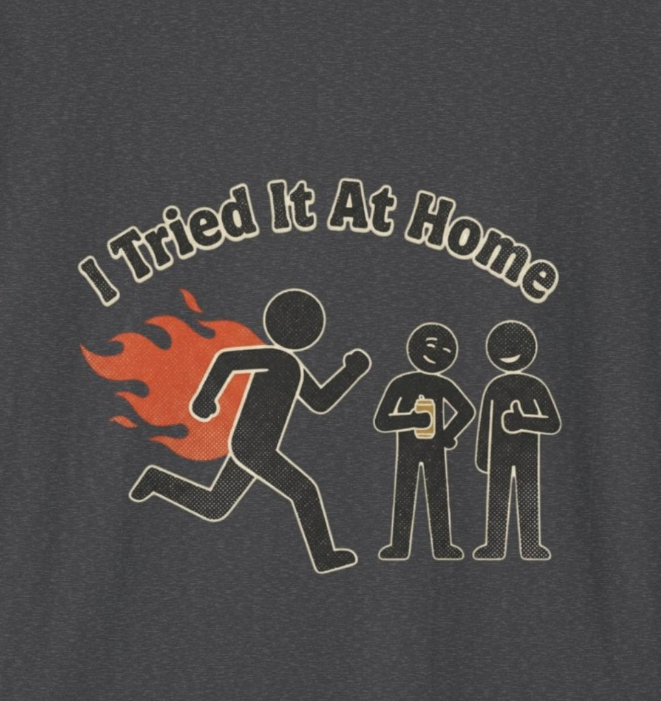 I Tried It At Home T-Shirt — Funny Stick Figure Fire Graphic Tee