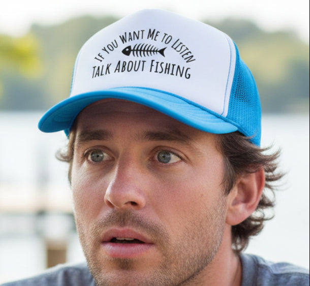 Fishing Trucker Hat — "If You Want Me to Listen Talk About Fishing" Foam Cap