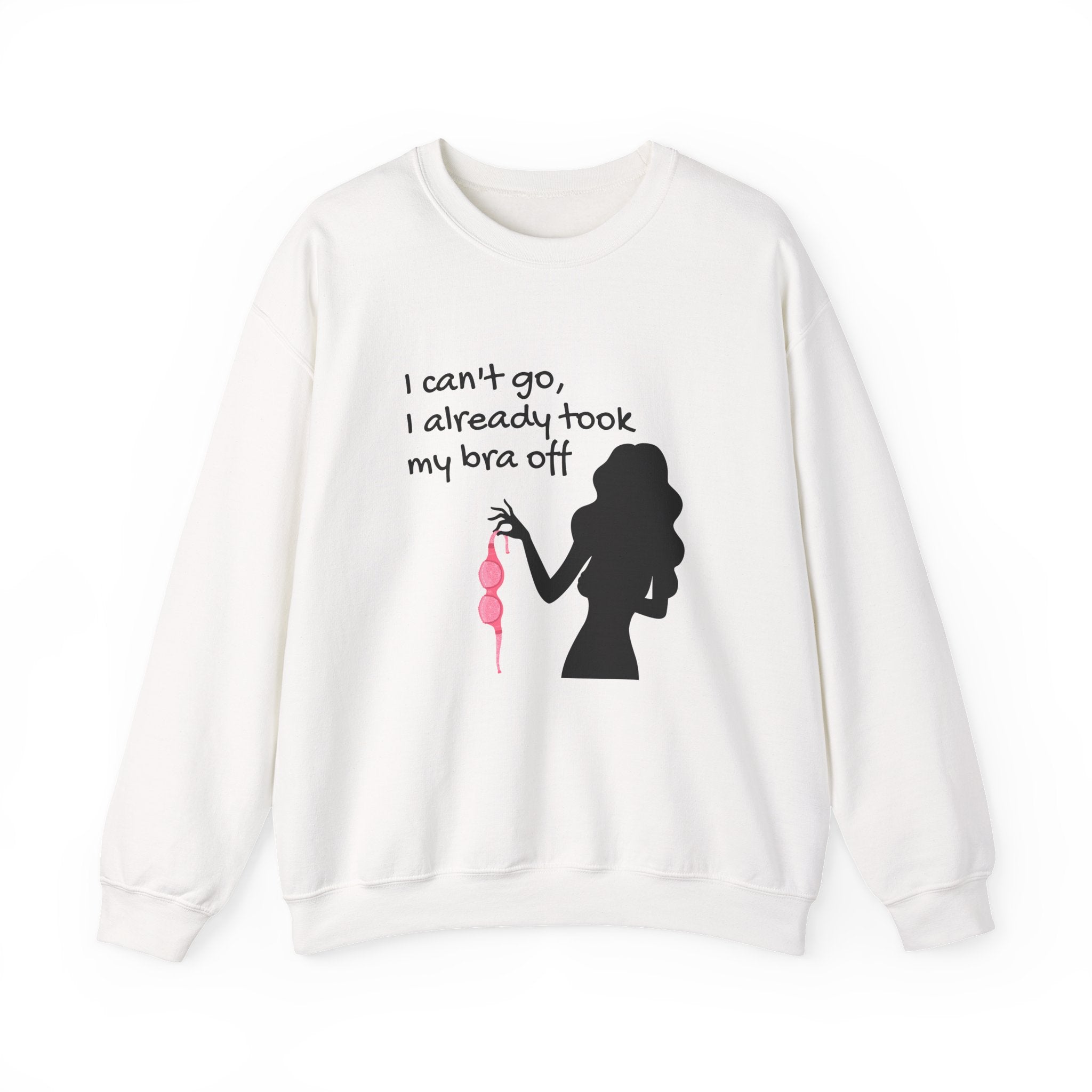 Crewneck Sweatshirt — “I can’t go, I already took my bra off” Silhouette Graphic