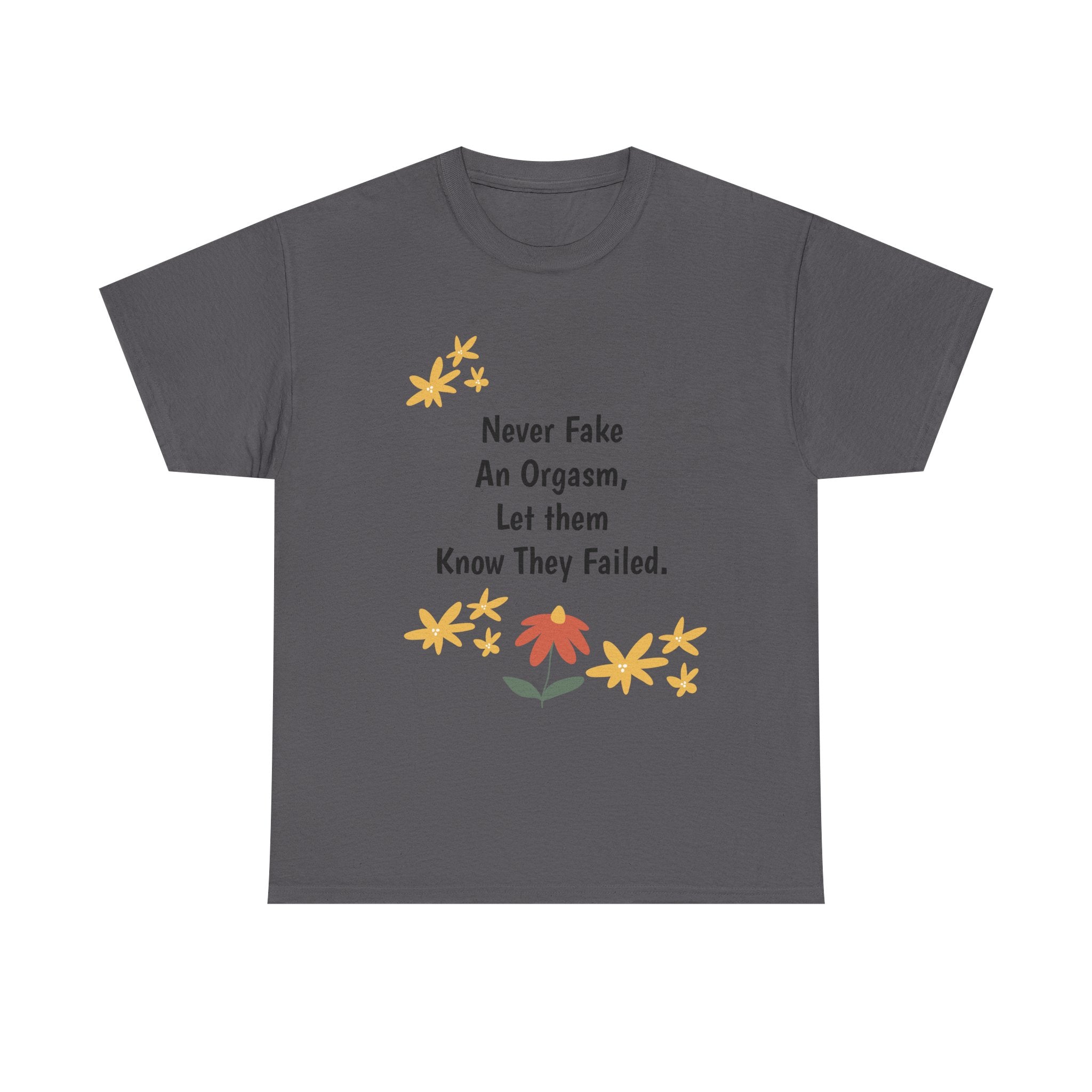 Graphic Tee - "Never Fake An Orgasm, Let Them Know They Failed" Floral Statement Shirt
