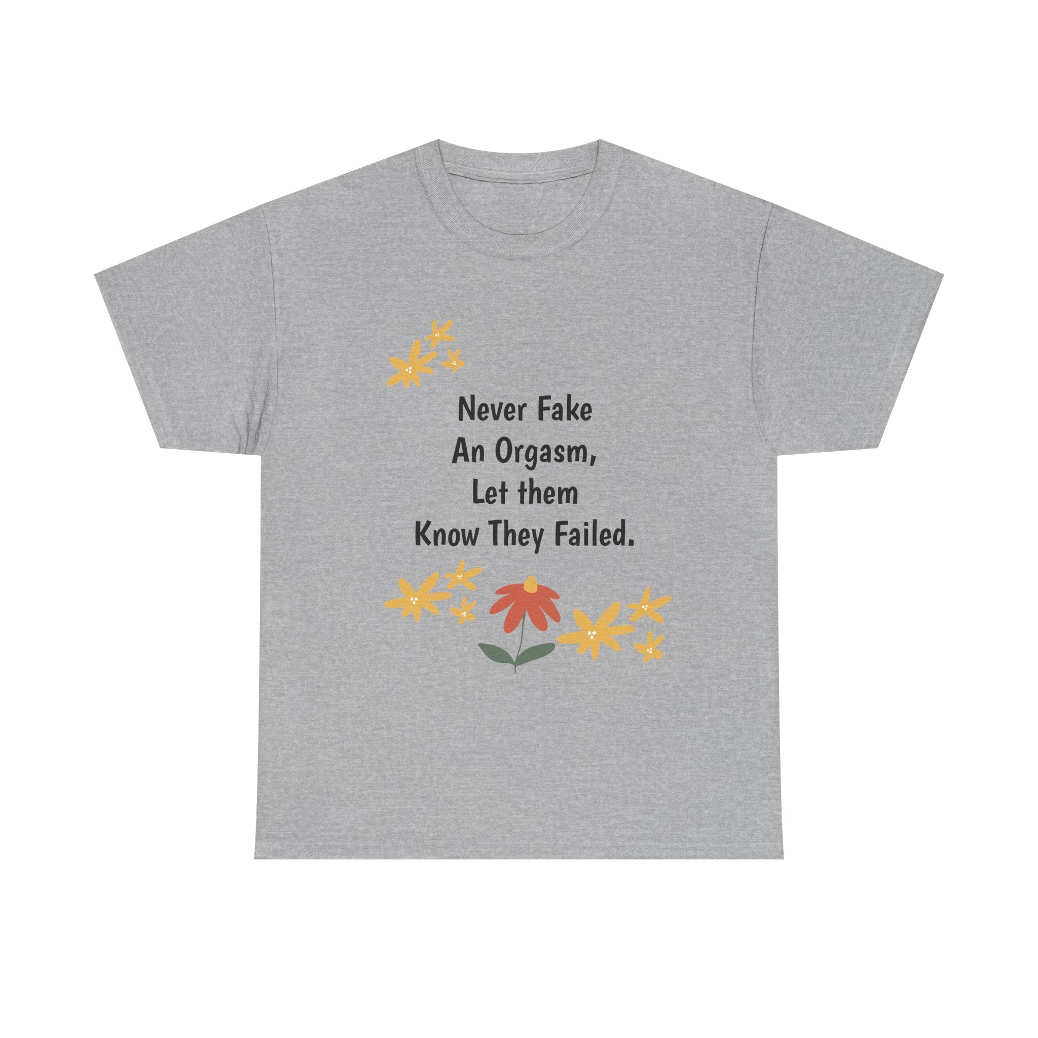 Graphic Tee - "Never Fake An Orgasm, Let Them Know They Failed" Floral Statement Shirt