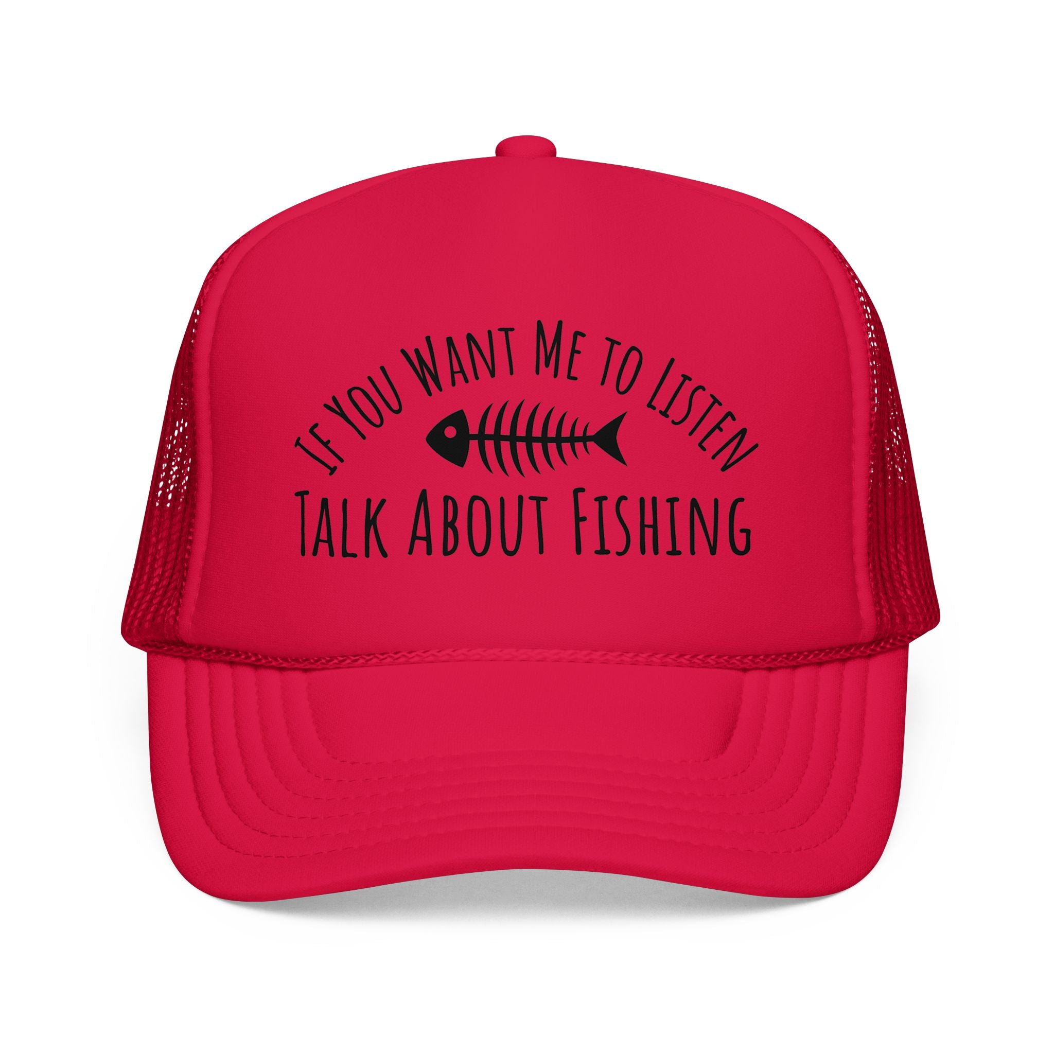 Fishing Trucker Hat — "If You Want Me to Listen Talk About Fishing" Foam Cap