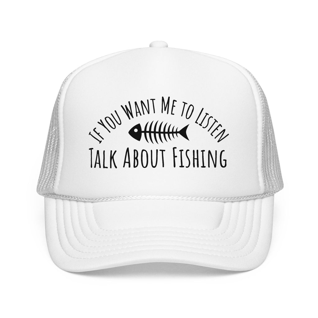 Fishing Trucker Hat — "If You Want Me to Listen Talk About Fishing" Foam Cap