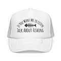 Fishing Trucker Hat — "If You Want Me to Listen Talk About Fishing" Foam Cap