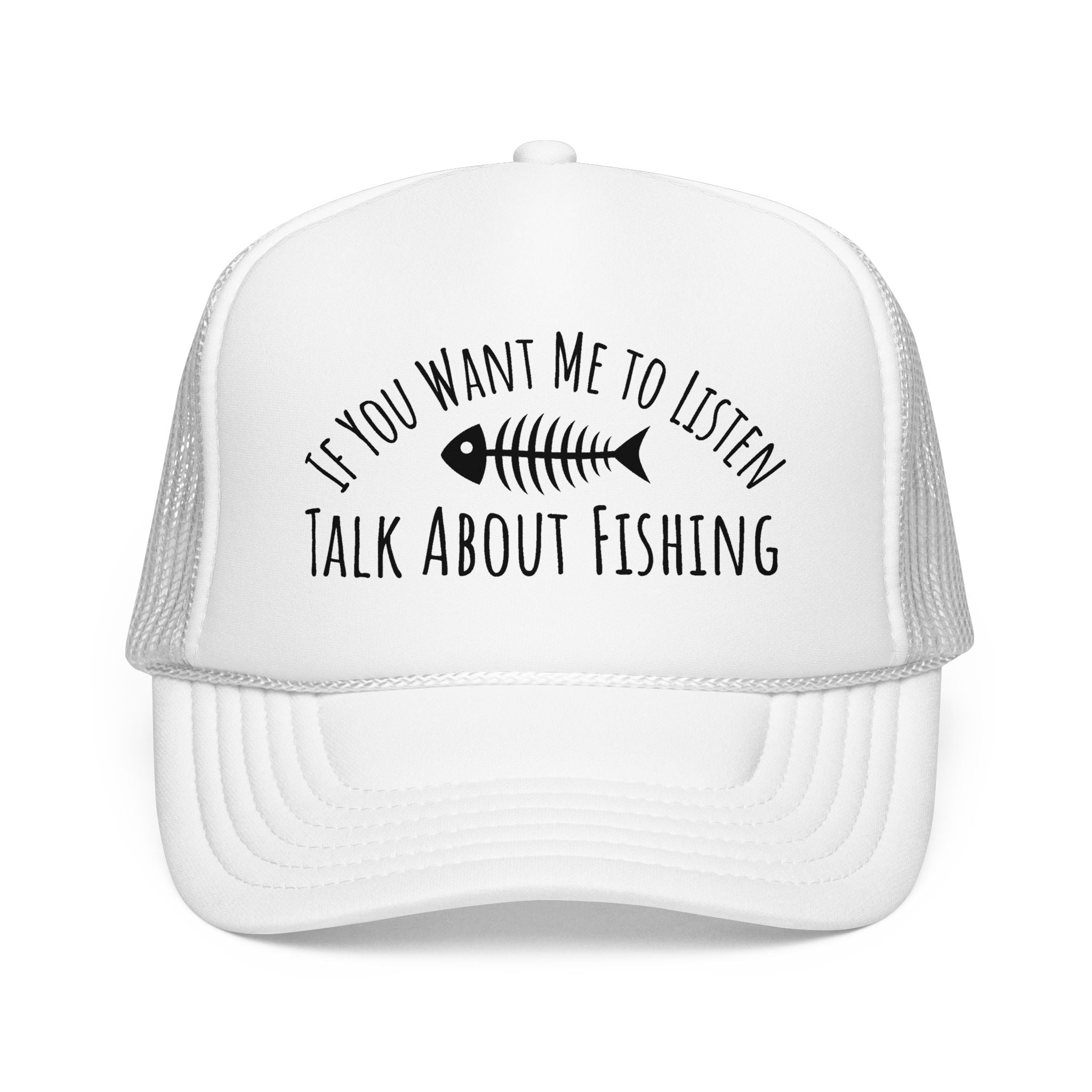 Fishing Trucker Hat — "If You Want Me to Listen Talk About Fishing" Foam Cap
