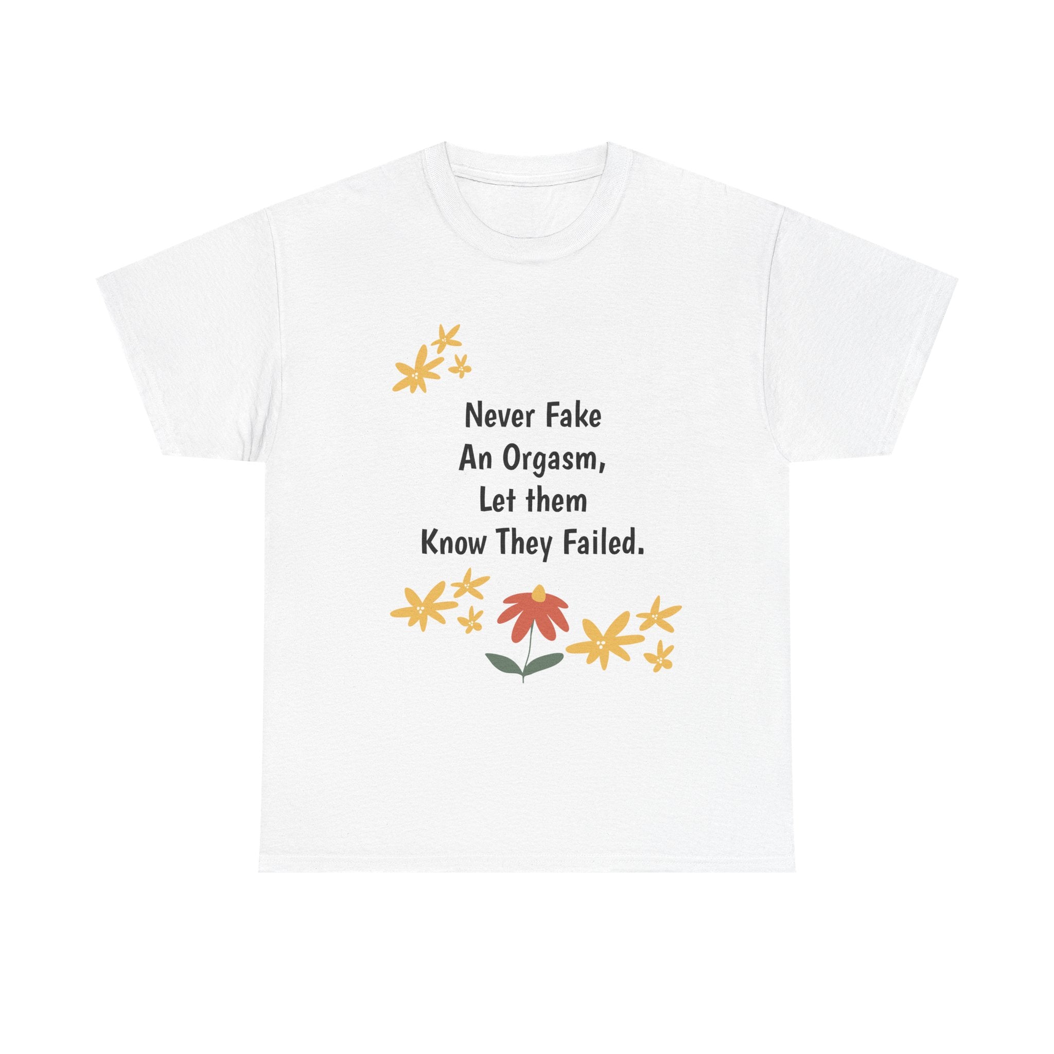 Graphic Tee - "Never Fake An Orgasm, Let Them Know They Failed" Floral Statement Shirt