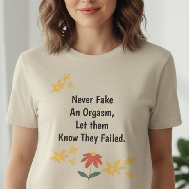 Graphic Tee - "Never Fake An Orgasm, Let Them Know They Failed" Floral Statement Shirt